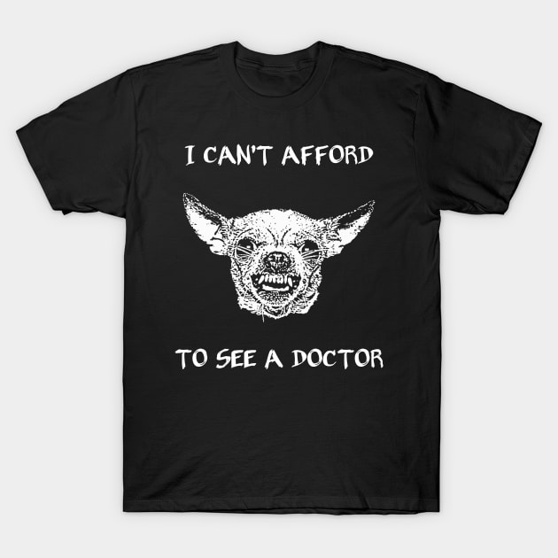 I can't afford to see a doctor T-Shirt by childofthecorn